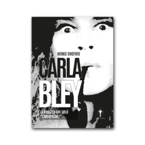 Carla Bley. La ragazza che urlò Champagne!